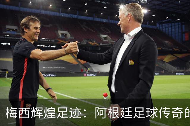 梅西辉煌足迹：阿根廷足球传奇的记录一览